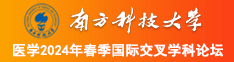 操喷美女骚逼视频南方科技大学医学2024年春季国际交叉学科论坛